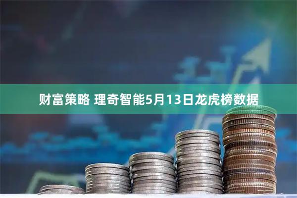 财富策略 理奇智能5月13日龙虎榜数据